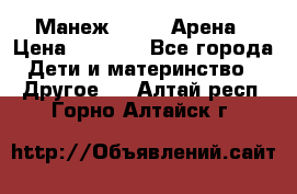 Манеж Globex Арена › Цена ­ 2 500 - Все города Дети и материнство » Другое   . Алтай респ.,Горно-Алтайск г.